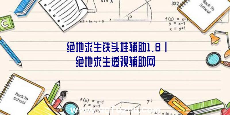 「绝地求生铁头娃辅助1.8」|绝地求生透视辅助网